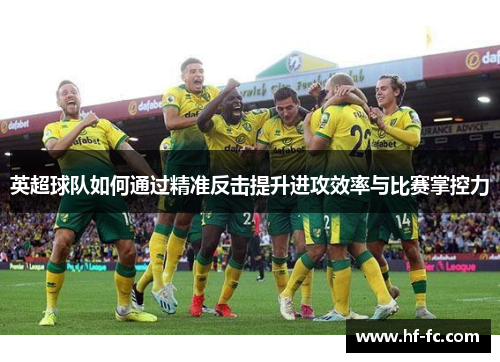 英超球队如何通过精准反击提升进攻效率与比赛掌控力